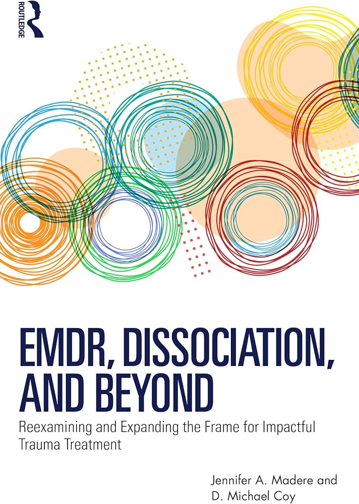 EMDR, dissociation, and beyond : reexamining and expanding the frame for impactful trauma treatment